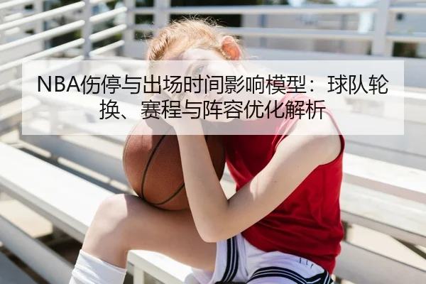 NBA伤停与出场时间影响模型：球队轮换、赛程与阵容优化解析