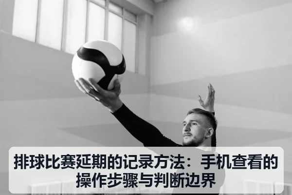 排球比赛延期的记录方法：手机查看的操作步骤与判断边界